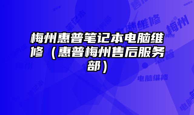 梅州惠普笔记本电脑维修（惠普梅州售后服务部）