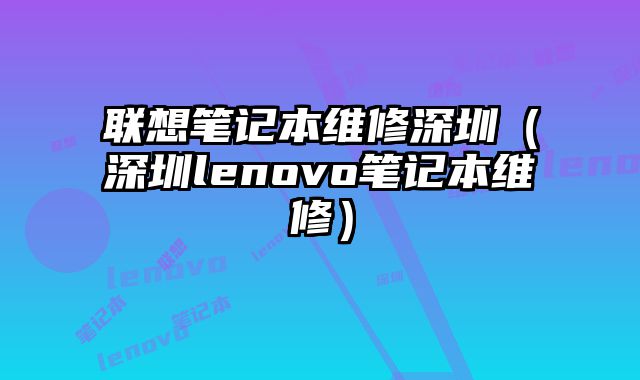 联想笔记本维修深圳（深圳lenovo笔记本维修）