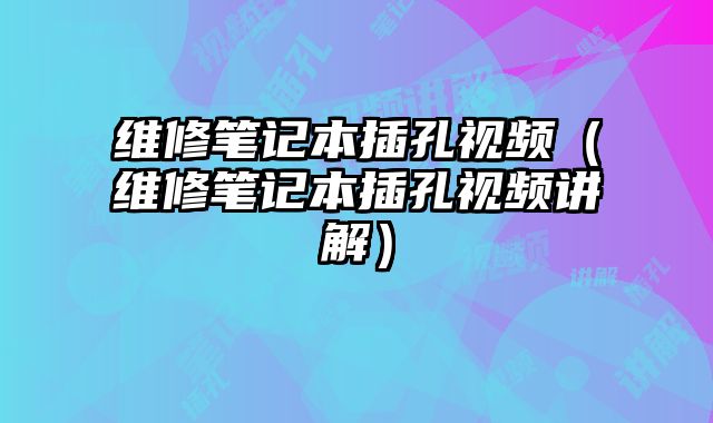 维修笔记本插孔视频（维修笔记本插孔视频讲解）