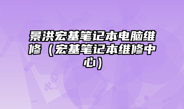 景洪宏基笔记本电脑维修（宏基笔记本维修中心）