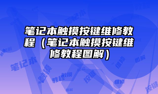 笔记本触摸按键维修教程（笔记本触摸按键维修教程图解）