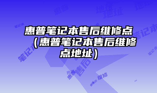 惠普笔记本售后维修点（惠普笔记本售后维修点地址）