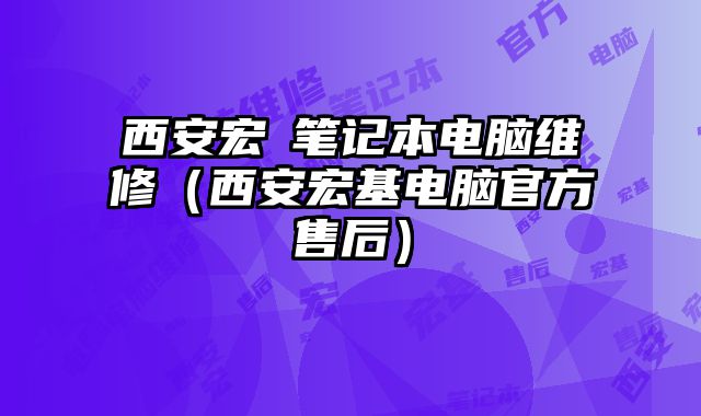 西安宏碁笔记本电脑维修（西安宏基电脑官方售后）