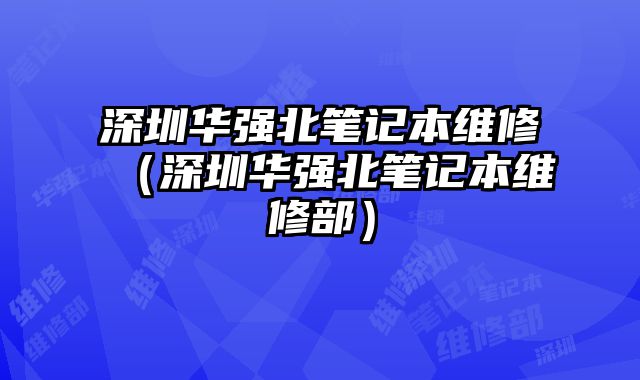 深圳华强北笔记本维修（深圳华强北笔记本维修部）