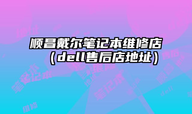 顺昌戴尔笔记本维修店（dell售后店地址）